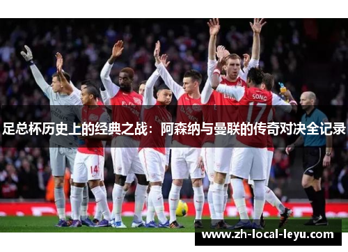 足总杯历史上的经典之战：阿森纳与曼联的传奇对决全记录