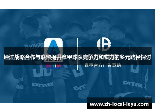 通过战略合作与联盟提升意甲球队竞争力和实力的多元路径探讨