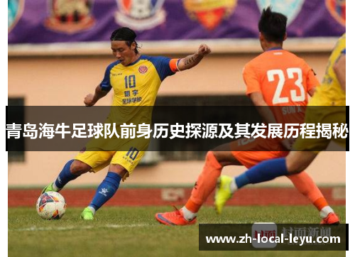青岛海牛足球队前身历史探源及其发展历程揭秘