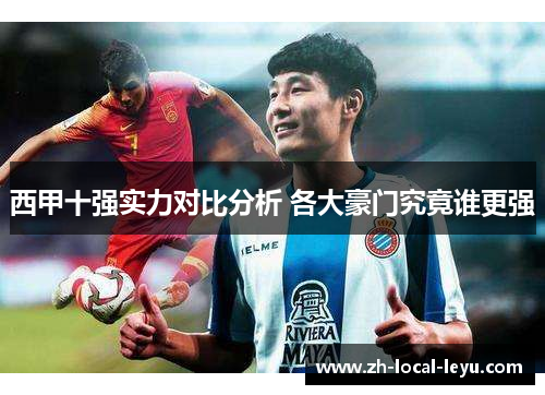 西甲十强实力对比分析 各大豪门究竟谁更强
