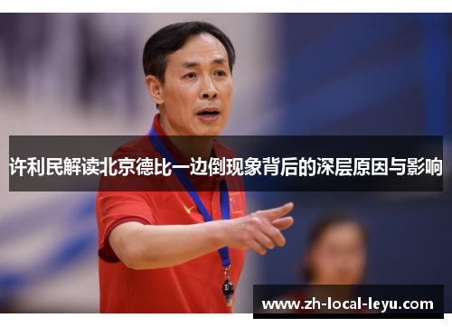 许利民解读北京德比一边倒现象背后的深层原因与影响