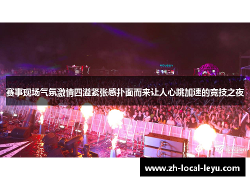 赛事现场气氛激情四溢紧张感扑面而来让人心跳加速的竞技之夜