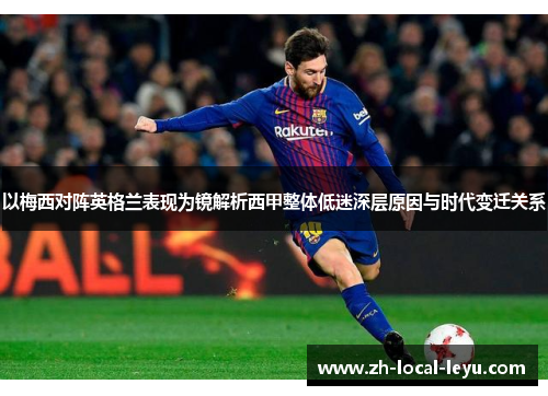 以梅西对阵英格兰表现为镜解析西甲整体低迷深层原因与时代变迁关系