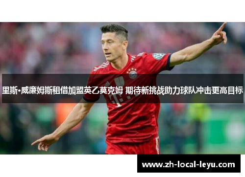 里斯·威廉姆斯租借加盟英乙莫克姆 期待新挑战助力球队冲击更高目标